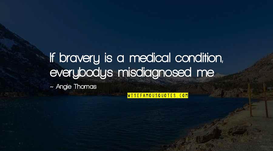 Angie's Quotes By Angie Thomas: If bravery is a medical condition, everybody's misdiagnosed