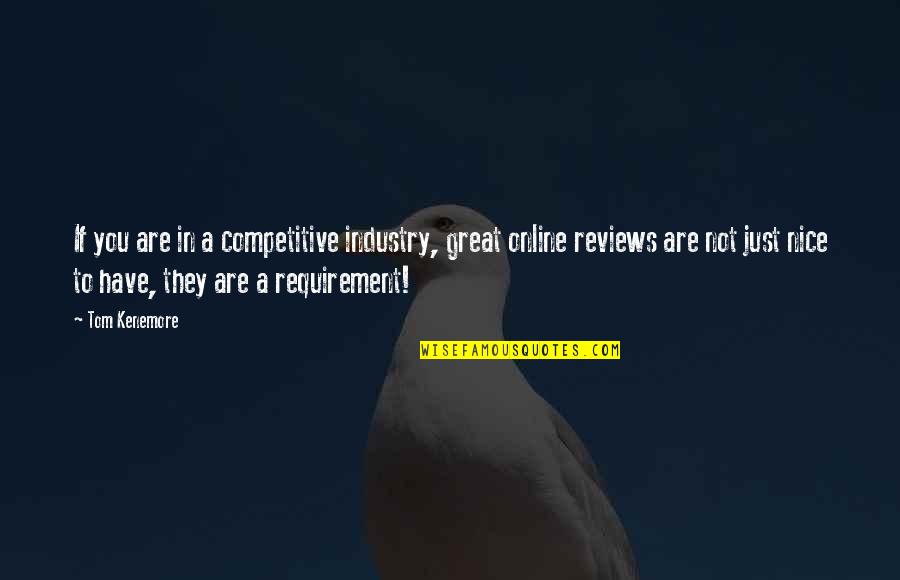 Angie's Quotes By Tom Kenemore: If you are in a competitive industry, great