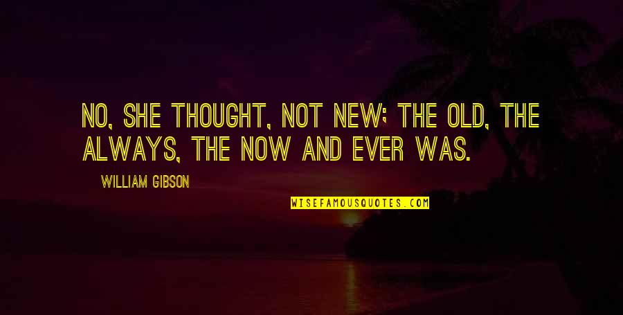 Angie's Quotes By William Gibson: No, she thought, not new; the old, the
