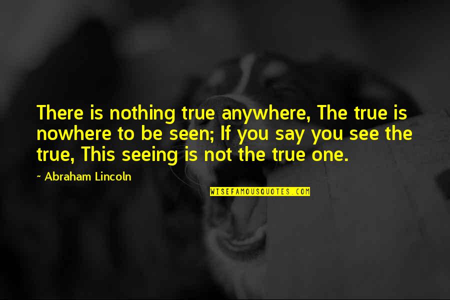 Anginetti Cookies Quotes By Abraham Lincoln: There is nothing true anywhere, The true is