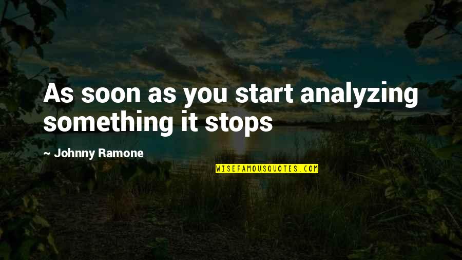 Anginetti Recipes Quotes By Johnny Ramone: As soon as you start analyzing something it