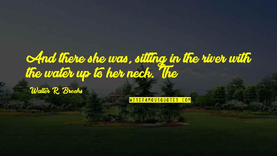 Angiolina Farm Quotes By Walter R. Brooks: And there she was, sitting in the river Angiolina Farm Quotes By Walter R. Brooks: And there she was, sitting in the river