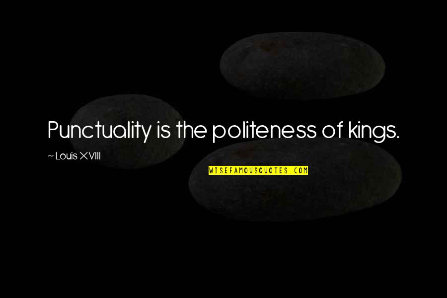 Angiolina Mcclure Quotes By Louis XVIII: Punctuality is the politeness of kings.