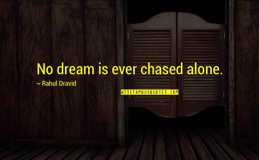 Angiolina Mcclure Quotes By Rahul Dravid: No dream is ever chased alone.