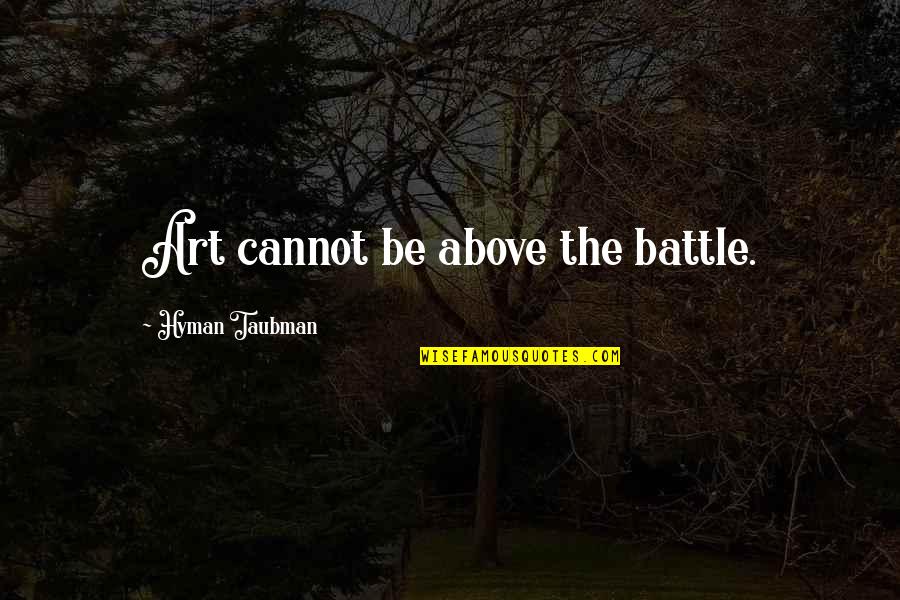 Angiolini Enzo Quotes By Hyman Taubman: Art cannot be above the battle. Angiolini Enzo Quotes By Hyman Taubman: Art cannot be above the battle.