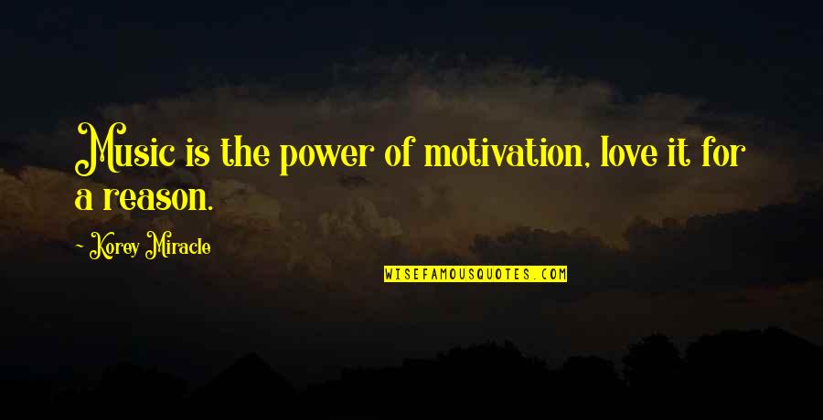 Angiolino Restaurant Quotes By Korey Miracle: Music is the power of motivation, love it Angiolino Restaurant Quotes By Korey Miracle: Music is the power of motivation, love it