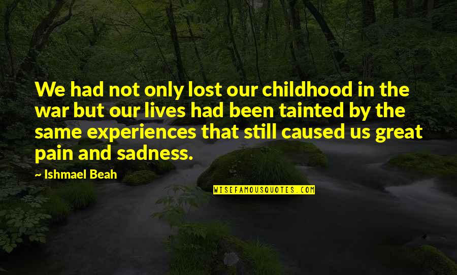 Angiomatoid Quotes By Ishmael Beah: We had not only lost our childhood in Angiomatoid Quotes By Ishmael Beah: We had not only lost our childhood in