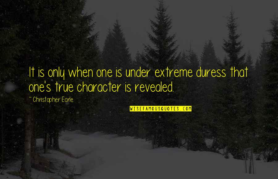 Angka Romawi Quotes By Christopher Earle: It is only when one is under extreme Angka Romawi Quotes By Christopher Earle: It is only when one is under extreme