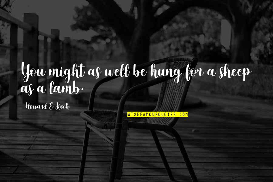 Angkat Kupujem Quotes By Howard E. Koch: You might as well be hung for a Angkat Kupujem Quotes By Howard E. Koch: You might as well be hung for a