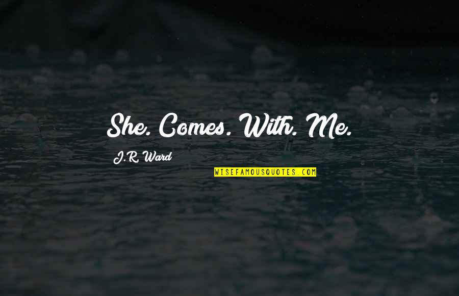 Angkat Kupujem Quotes By J.R. Ward: She. Comes. With. Me. Angkat Kupujem Quotes By J.R. Ward: She. Comes. With. Me.