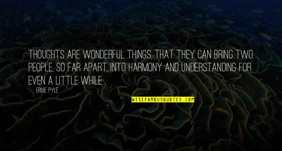 Angkatan In English Quotes By Ernie Pyle: Thoughts are wonderful things, that they can bring Angkatan In English Quotes By Ernie Pyle: Thoughts are wonderful things, that they can bring