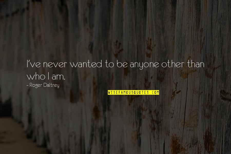 Angkatan In English Quotes By Roger Daltrey: I've never wanted to be anyone other than Angkatan In English Quotes By Roger Daltrey: I've never wanted to be anyone other than