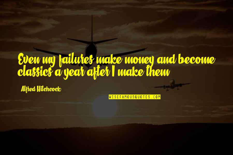 Angkatell Quotes By Alfred Hitchcock: Even my failures make money and become classics