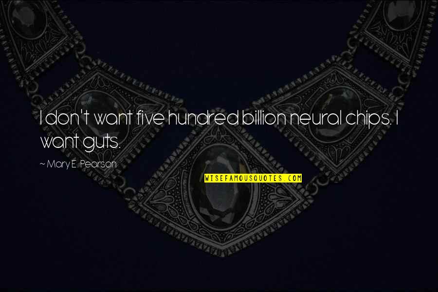 Angkorian Khmer Quotes By Mary E. Pearson: I don't want five hundred billion neural chips. Angkorian Khmer Quotes By Mary E. Pearson: I don't want five hundred billion neural chips.