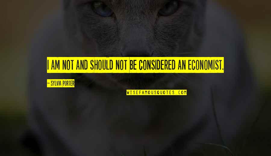 Angkorian Khmer Quotes By Sylvia Porter: I am not and should not be considered Angkorian Khmer Quotes By Sylvia Porter: I am not and should not be considered