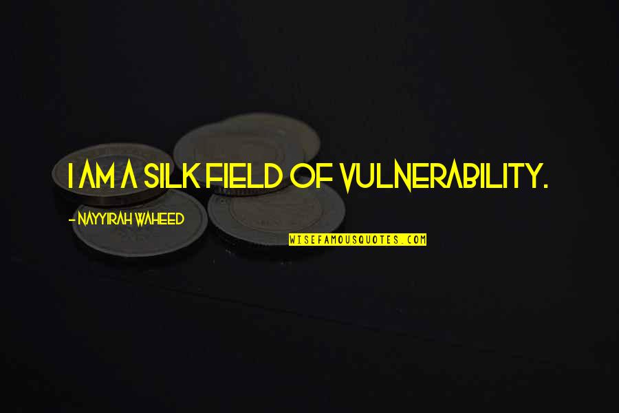 Angkorian Quotes By Nayyirah Waheed: i am a silk field of vulnerability.