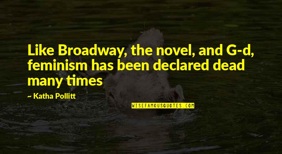 Angkuh Adalah Quotes By Katha Pollitt: Like Broadway, the novel, and G-d, feminism has