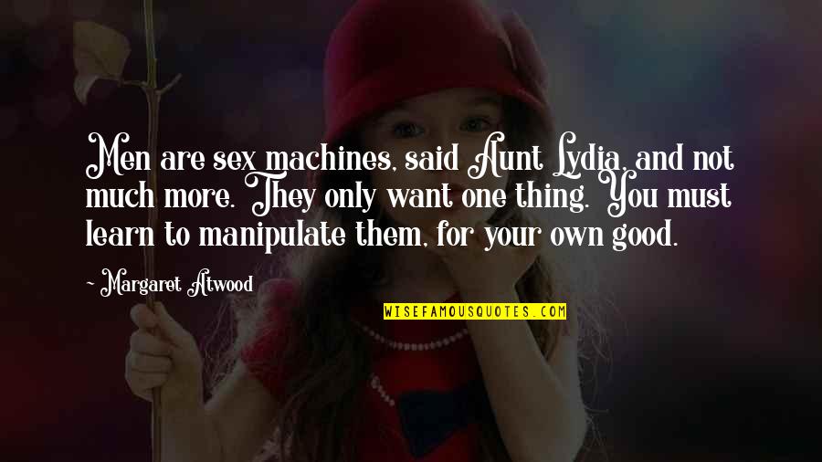Angkuh Adalah Quotes By Margaret Atwood: Men are sex machines, said Aunt Lydia, and Angkuh Adalah Quotes By Margaret Atwood: Men are sex machines, said Aunt Lydia, and