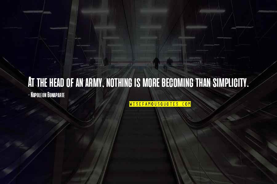 Angkuh Adalah Quotes By Napoleon Bonaparte: At the head of an army, nothing is
