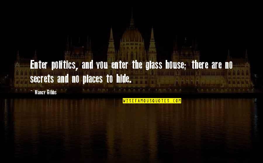 Angkuh Dalam Quotes By Nancy Gibbs: Enter politics, and you enter the glass house; Angkuh Dalam Quotes By Nancy Gibbs: Enter politics, and you enter the glass house;