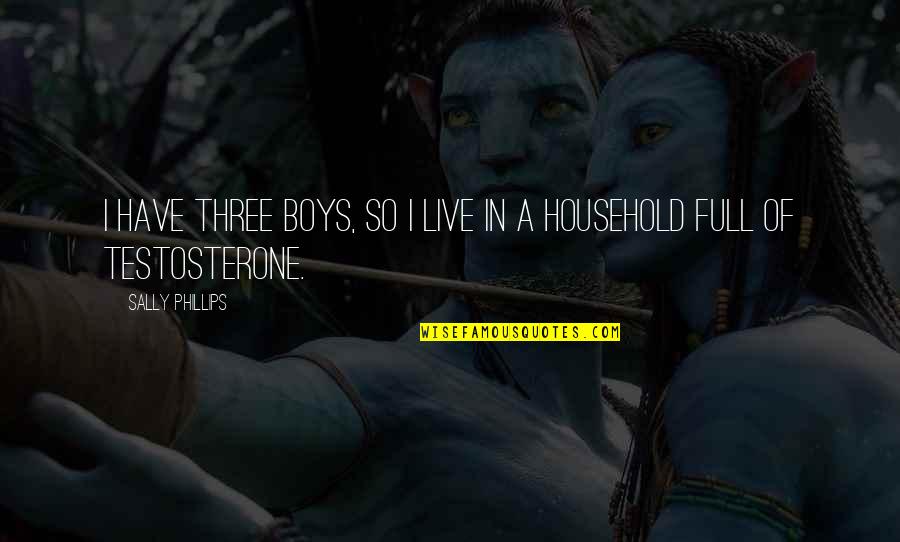 Angkuh Dalam Quotes By Sally Phillips: I have three boys, so I live in Angkuh Dalam Quotes By Sally Phillips: I have three boys, so I live in