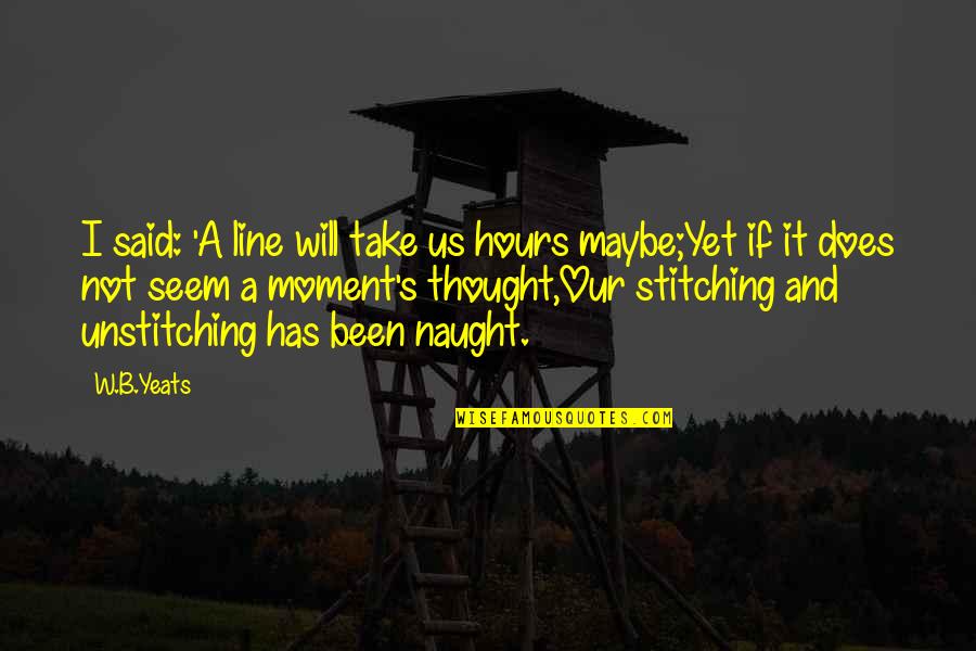 Angl Stock Quote Quotes By W.B.Yeats: I said: 'A line will take us hours