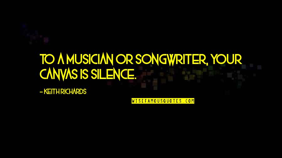 Anglada Art Quotes By Keith Richards: To a musician or songwriter, your canvas is Anglada Art Quotes By Keith Richards: To a musician or songwriter, your canvas is
