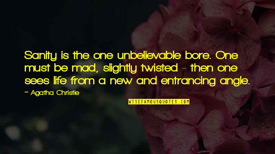 Angle Of Life Quotes By Agatha Christie: Sanity is the one unbelievable bore. One must