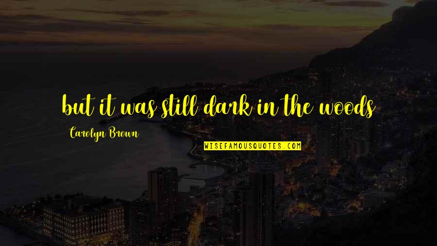 Angled Parking Quotes By Carolyn Brown: but it was still dark in the woods Angled Parking Quotes By Carolyn Brown: but it was still dark in the woods
