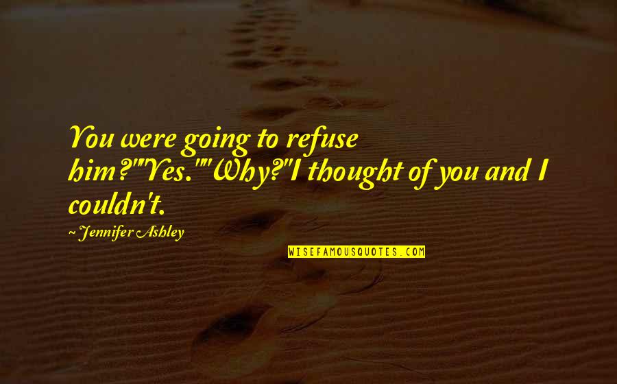 Angled Parking Quotes By Jennifer Ashley: You were going to refuse him?""Yes.""Why?"I thought of