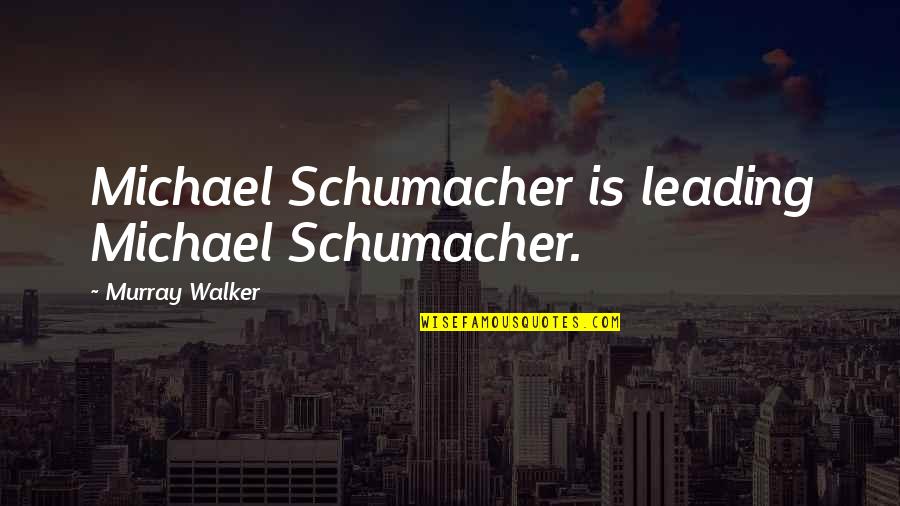 Anglepoise Paul Quotes By Murray Walker: Michael Schumacher is leading Michael Schumacher.