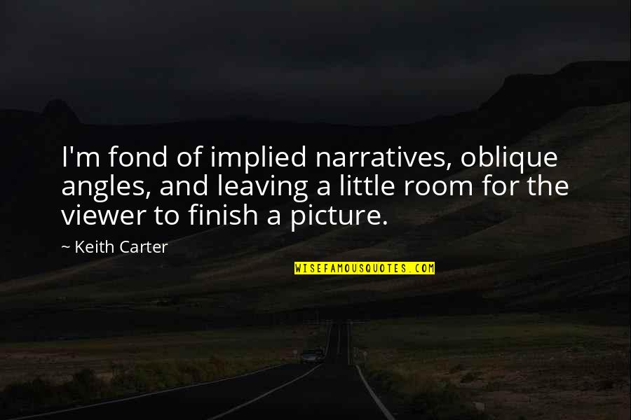 Angles In Photography Quotes By Keith Carter: I'm fond of implied narratives, oblique angles, and Angles In Photography Quotes By Keith Carter: I'm fond of implied narratives, oblique angles, and