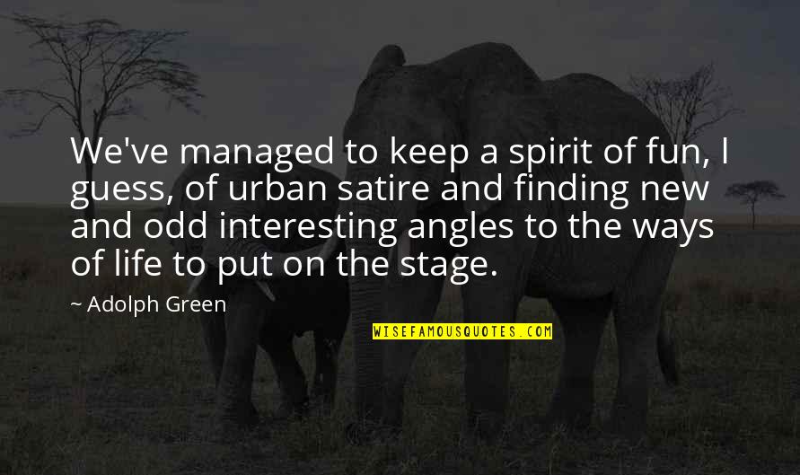 Angles Quotes By Adolph Green: We've managed to keep a spirit of fun,