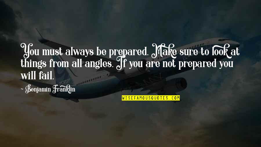 Angles Quotes By Benjamin Franklin: You must always be prepared. Make sure to