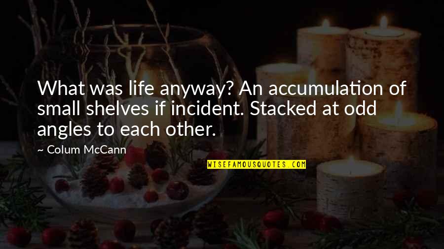 Angles Quotes By Colum McCann: What was life anyway? An accumulation of small