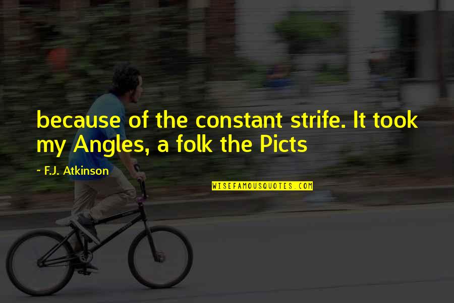 Angles Quotes By F.J. Atkinson: because of the constant strife. It took my