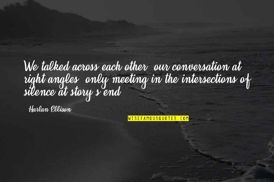 Angles Quotes By Harlan Ellison: We talked across each other, our conversation at