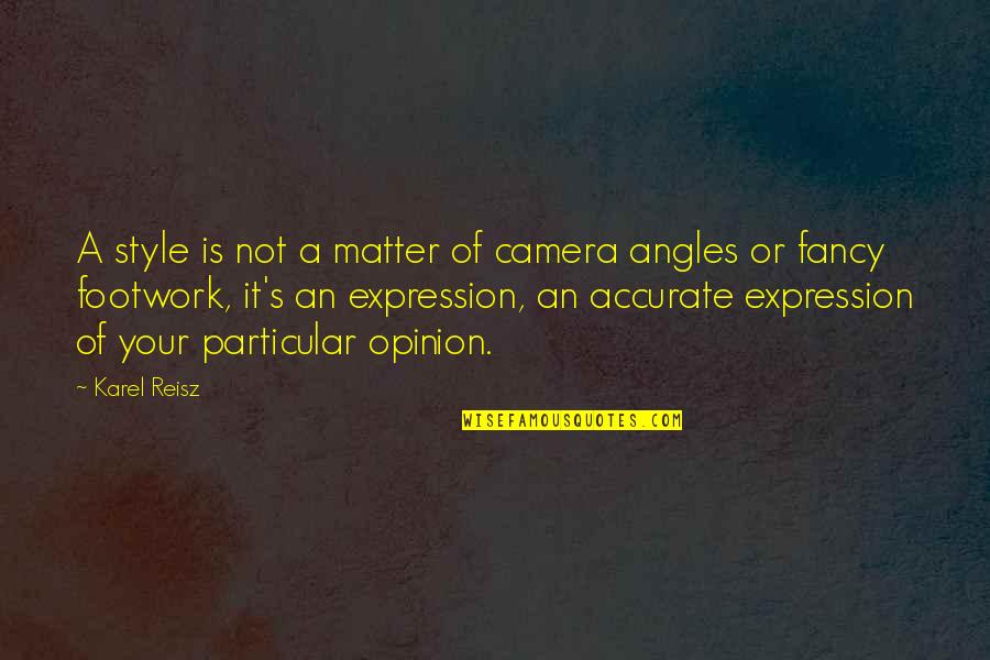 Angles Quotes By Karel Reisz: A style is not a matter of camera