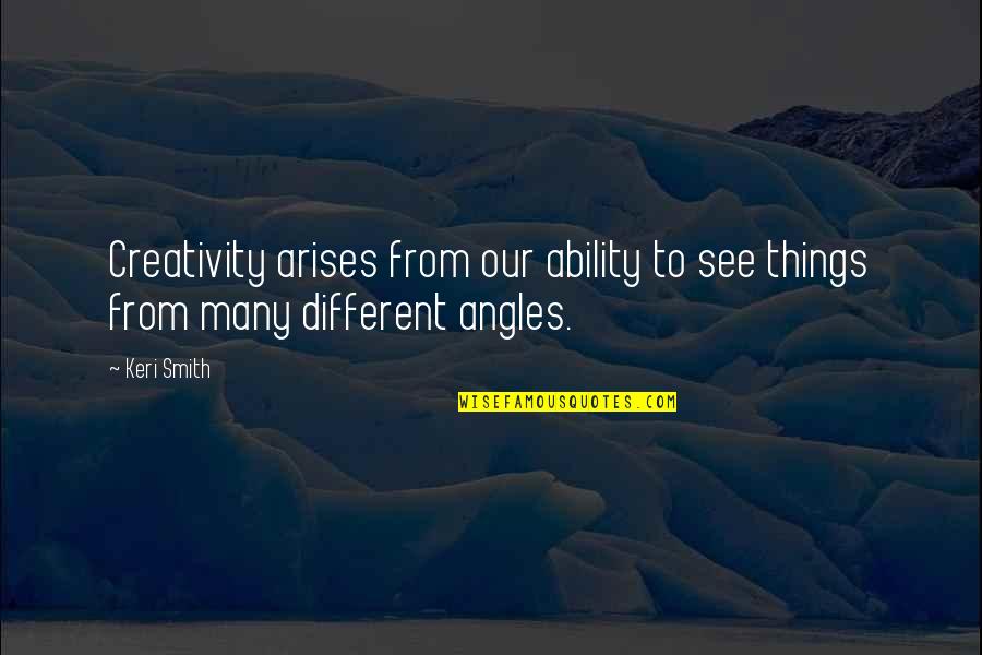 Angles Quotes By Keri Smith: Creativity arises from our ability to see things