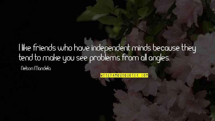 Angles Quotes By Nelson Mandela: I like friends who have independent minds because