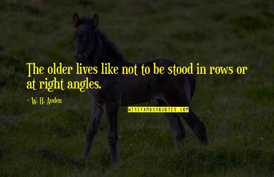 Angles Quotes By W. H. Auden: The older lives like not to be stood