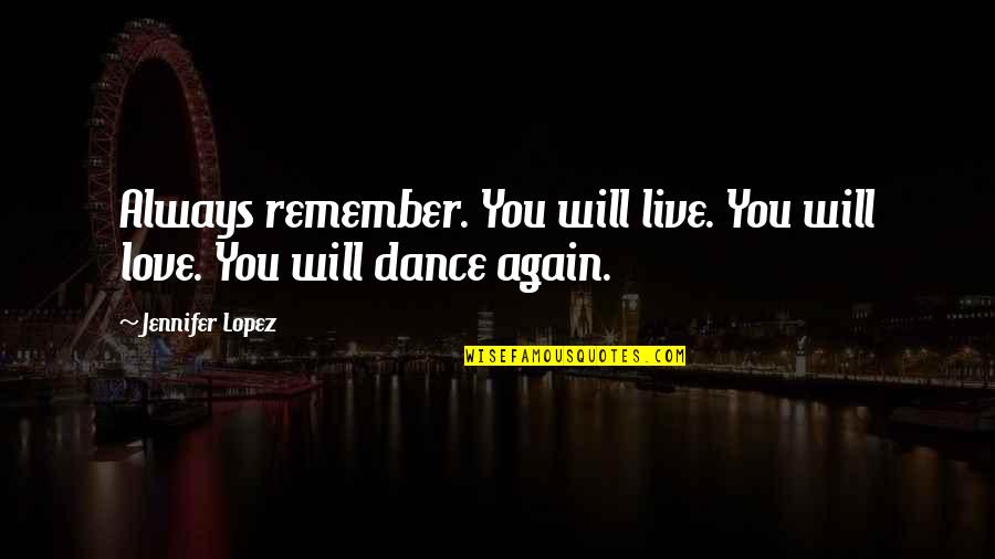 Anglesmith Quotes By Jennifer Lopez: Always remember. You will live. You will love.