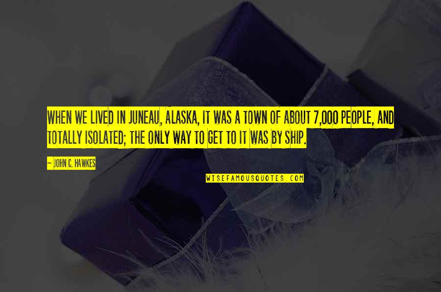 Anglesmith Quotes By John C. Hawkes: When we lived in Juneau, Alaska, it was