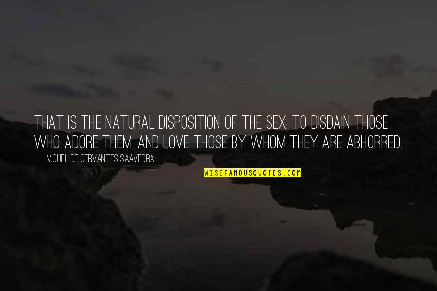 Angley Ernest Quotes By Miguel De Cervantes Saavedra: That is the natural disposition of the sex; Angley Ernest Quotes By Miguel De Cervantes Saavedra: That is the natural disposition of the sex;
