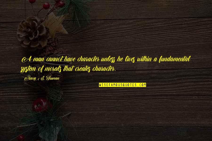 Anglian Lepidopterist Quotes By Harry S. Truman: A man cannot have character unless he lives Anglian Lepidopterist Quotes By Harry S. Truman: A man cannot have character unless he lives