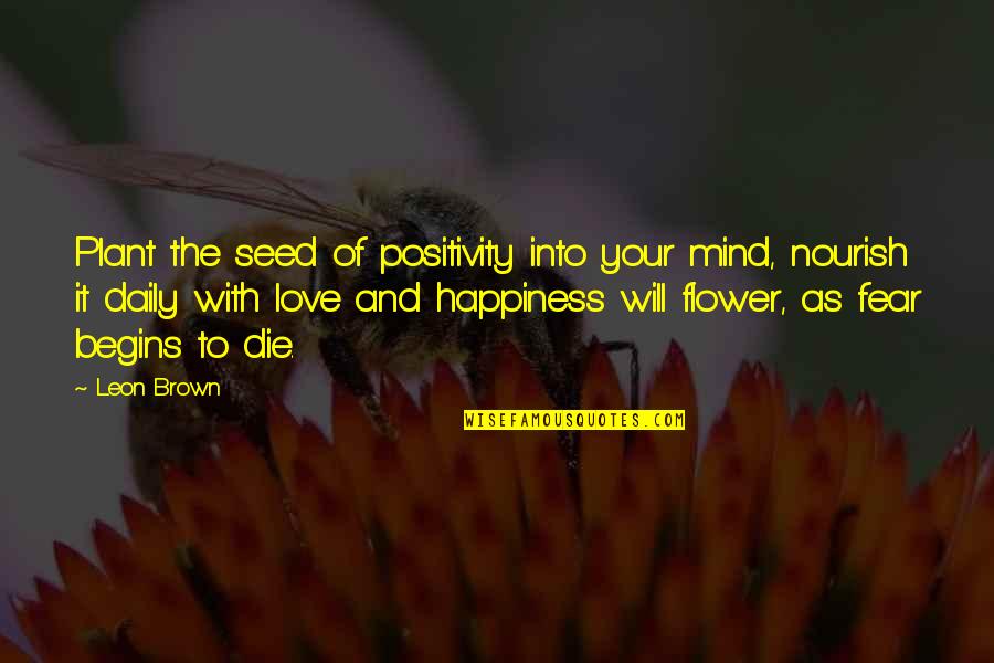 Anglian Lepidopterist Quotes By Leon Brown: Plant the seed of positivity into your mind, Anglian Lepidopterist Quotes By Leon Brown: Plant the seed of positivity into your mind,