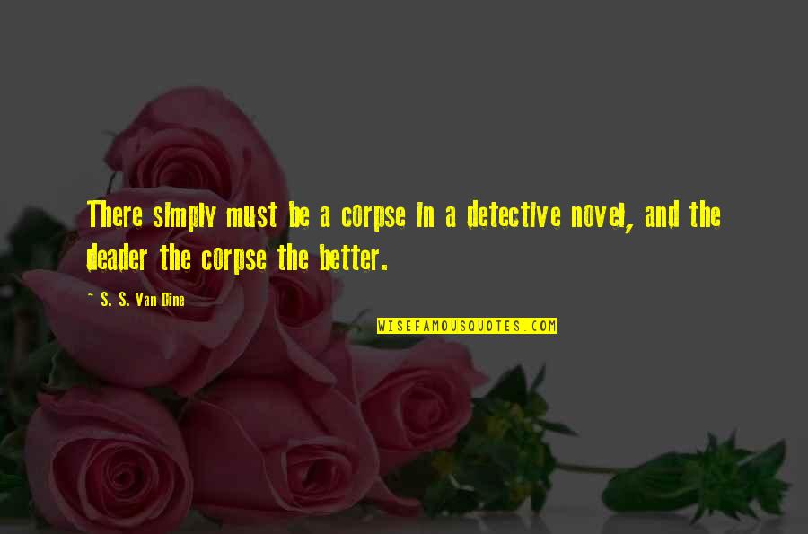 Anglian Lepidopterist Quotes By S. S. Van Dine: There simply must be a corpse in a Anglian Lepidopterist Quotes By S. S. Van Dine: There simply must be a corpse in a