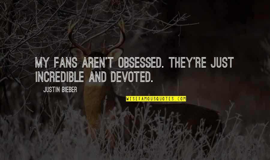 Anglian Lives Quotes By Justin Bieber: My fans aren't obsessed. They're just incredible and