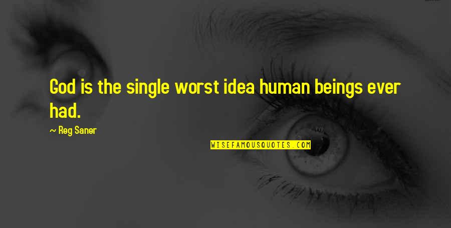 Anglian Lives Quotes By Reg Saner: God is the single worst idea human beings