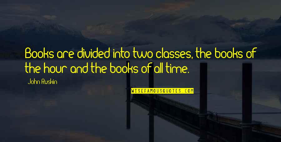 Anglian Quotes By John Ruskin: Books are divided into two classes, the books